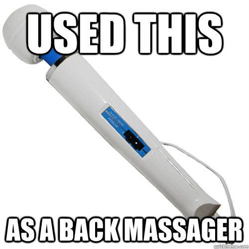 used this as a back massager hitachimagicwand quickmeme