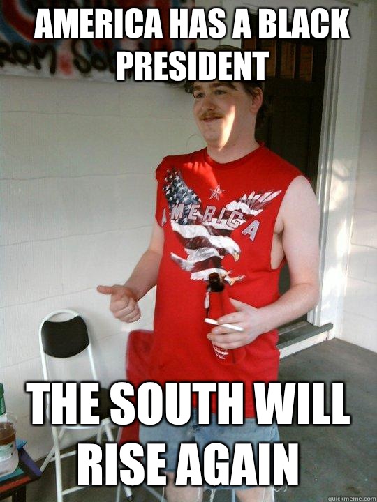 America has a black president THE SOUTH WILL RISE AGAIN  Redneck Randal