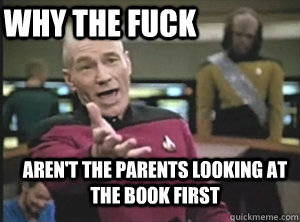 Aren't the parents looking at the book first Why the fuck  Annoyed Picard