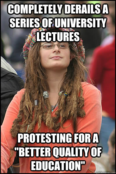 Completely derails a series of university lectures Protesting for a 