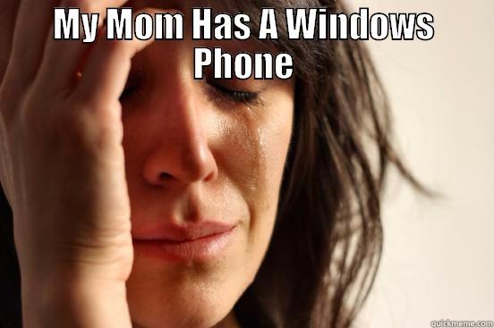  MY MOM HAS A WINDOWS PHONE First World Problems