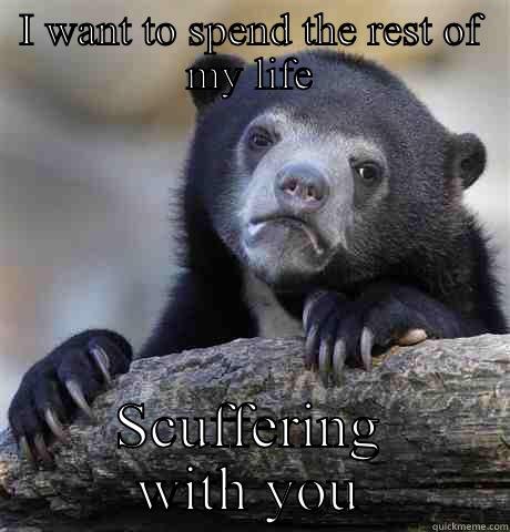 I WANT TO SPEND THE REST OF MY LIFE SCUFFERING WITH YOU Confession Bear
