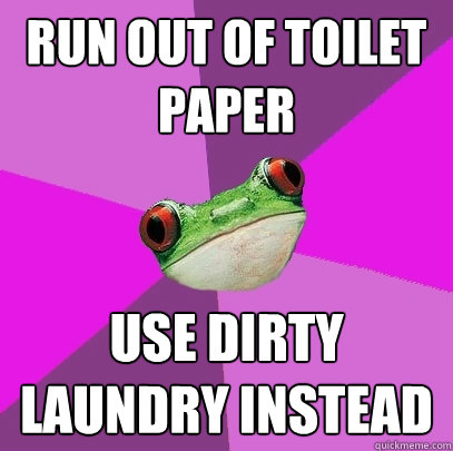 Run out of toilet paper Use dirty laundry instead  Foul Bachelorette Frog