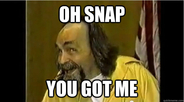 Oh Snap you got me - Oh Snap you got me  Epic face Manson