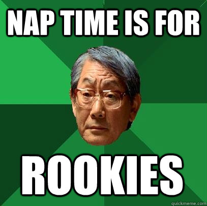 Nap time is for Rookies - Nap time is for Rookies  High Expectations Asian Father