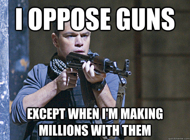 I oppose guns Except when I'm making millions with them  Matt Damon for Gun Control