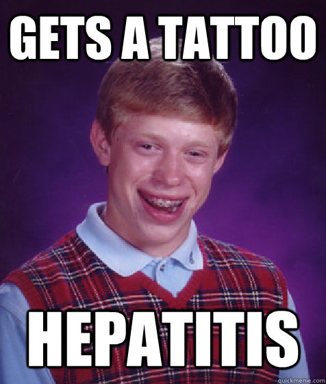 Gets a tattoo Hepatitis  Bad Luck Brian