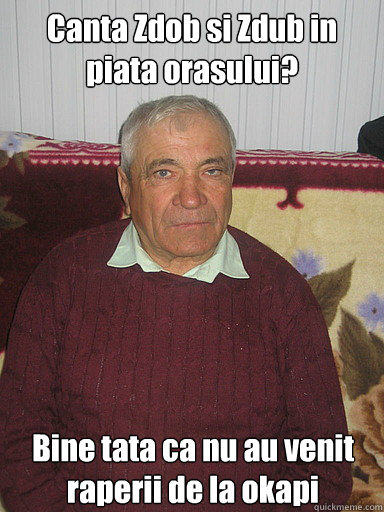 Canta Zdob si Zdub in piata orasului? Bine tata ca nu au venit
raperii de la okapi  Low Expectations Romanian Father