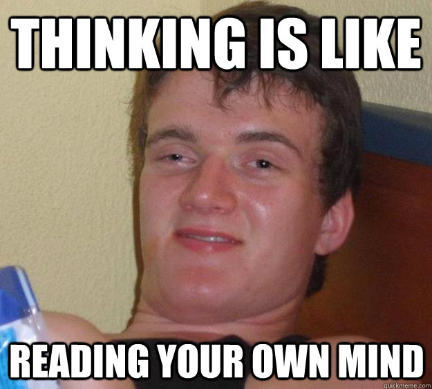 Thinking is like Reading your own mind  10 Guy