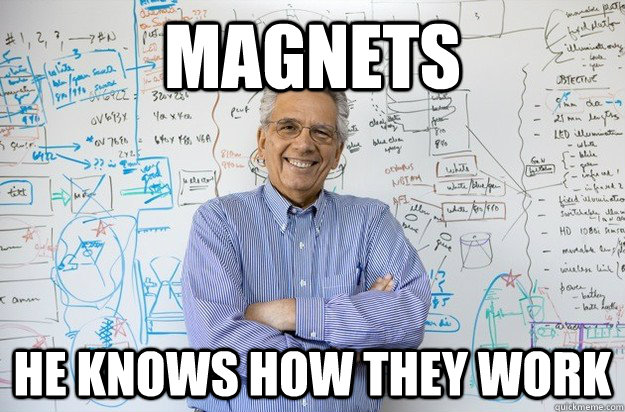 Magnets he knows how they work  Engineering Professor