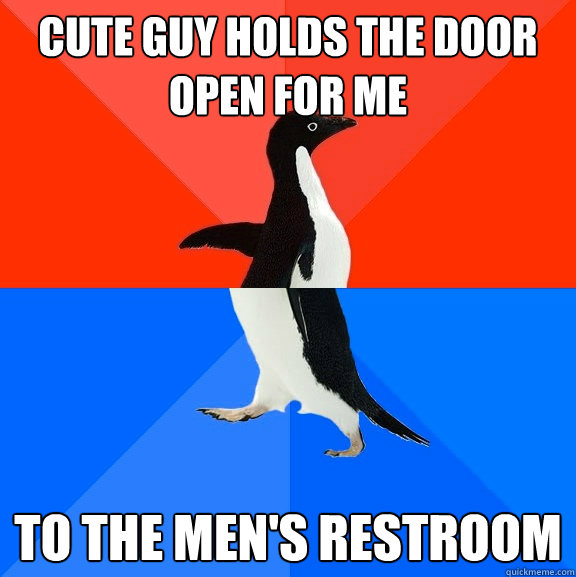 Cute guy holds the door open for me to the men's restroom  Socially Awesome Awkward Penguin