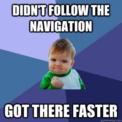Didn't follow the navigation got there faster  Success Kid