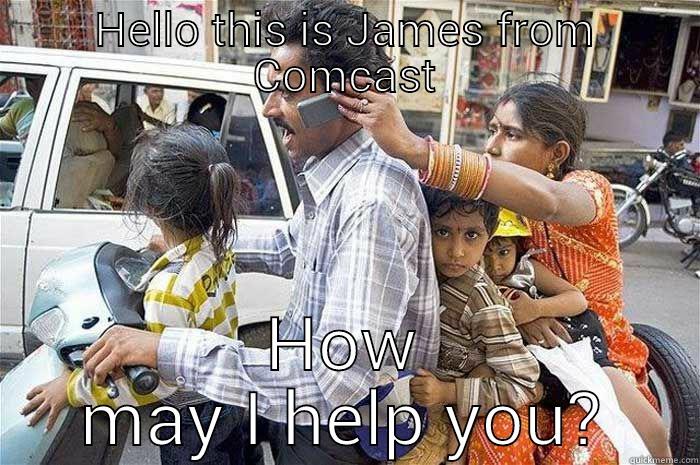 HELLO THIS IS JAMES FROM COMCAST HOW MAY I HELP YOU? Misc