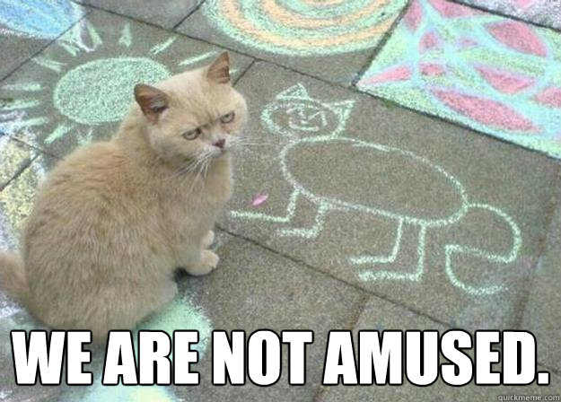  We are not amused.  