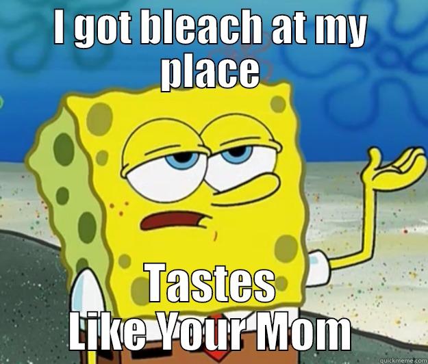 When You Meet a Bleach Dealer - I GOT BLEACH AT MY PLACE TASTES LIKE YOUR MOM Tough Spongebob