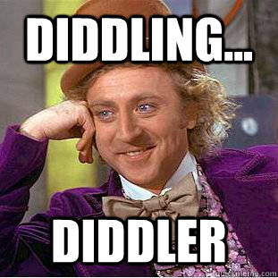 Diddling... Diddler  Creepy Wonka