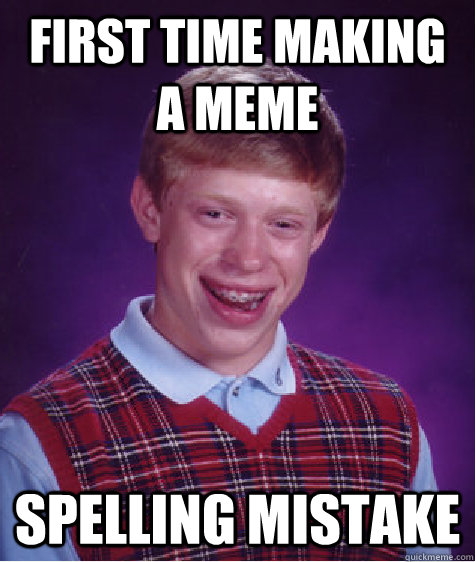 First time making a meme Spelling Mistake   Bad Luck Brian