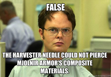 false The harvester needle could not pierce Mjolnir Armor's composite materials.  Dwight