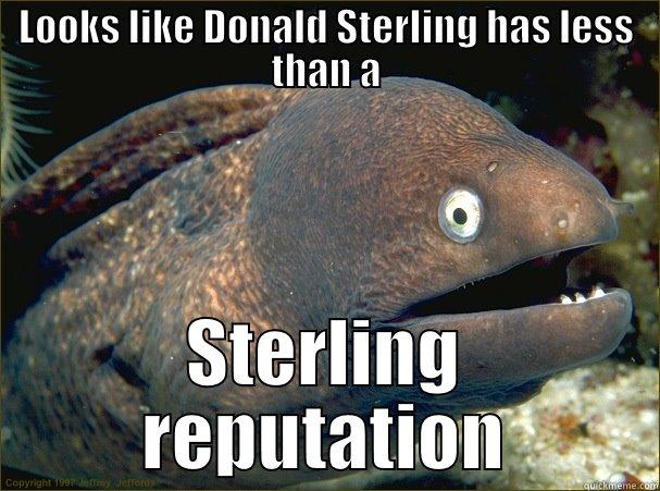 get it, sterling? - LOOKS LIKE DONALD STERLING HAS LESS THAN A STERLING REPUTATION Bad Joke Eel