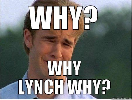 WHY? WHY LYNCH WHY? 1990s Problems