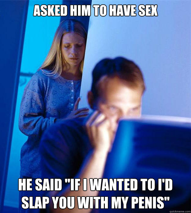Asked him to have sex He said 