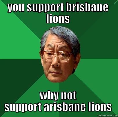 YOU SUPPORT BRISBANE LIONS WHY NOT SUPPORT ARISBANE LIONS High Expectations Asian Father