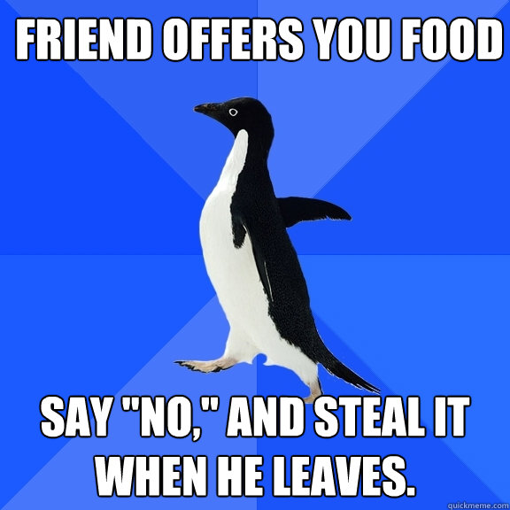 Friend Offers you Food
 Say 