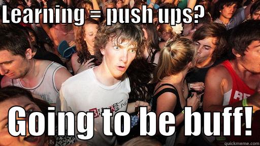 LEARNING = PUSH UPS?                GOING TO BE BUFF! Sudden Clarity Clarence