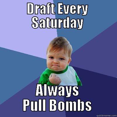 DRAFT EVERY SATURDAY ALWAYS PULL BOMBS Success Kid