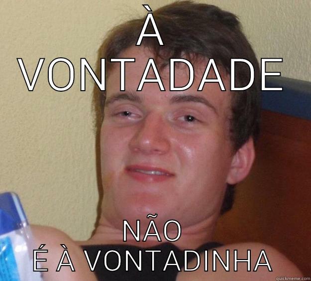 À VONTADADE NÃO É À VONTADINHA 10 Guy