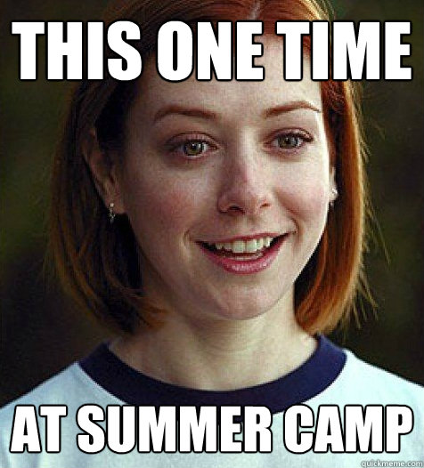 this one time at summer camp  Summercamp