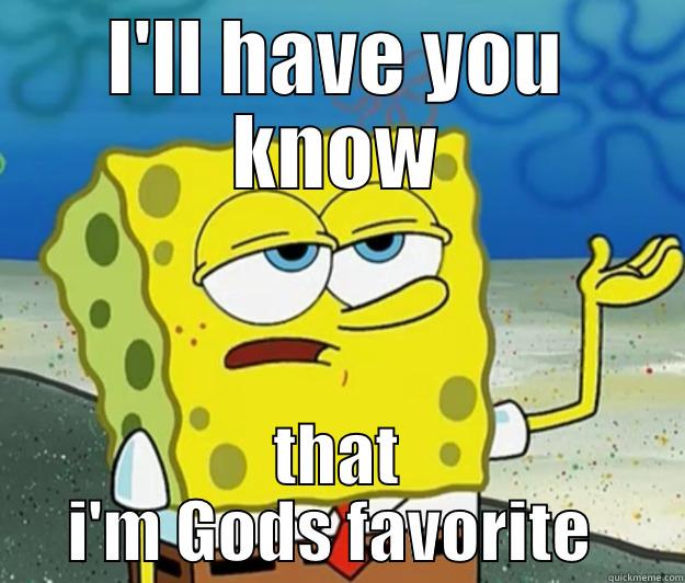I'LL HAVE YOU KNOW THAT I'M GODS FAVORITE  Tough Spongebob