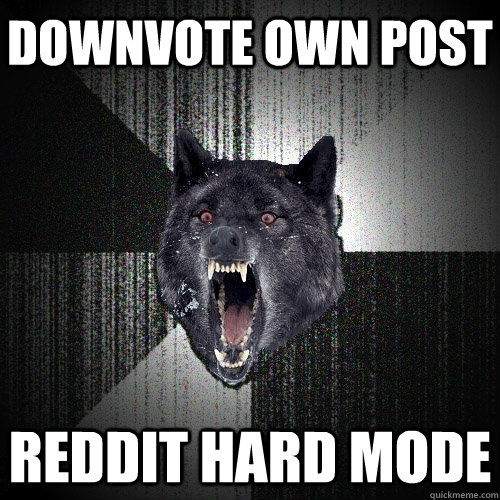 Downvote own post Reddit hard mode  Insanity Wolf