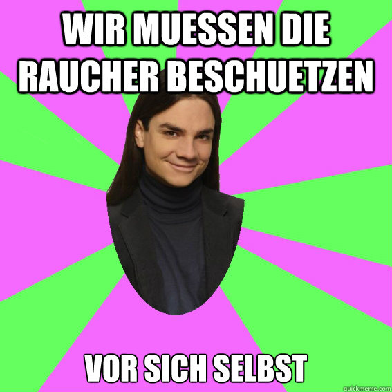 Wir muessen die Raucher beschuetzen vor sich selbst  