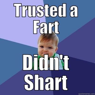 Never trust a fart! - TRUSTED A FART DIDN'T SHART Success Kid