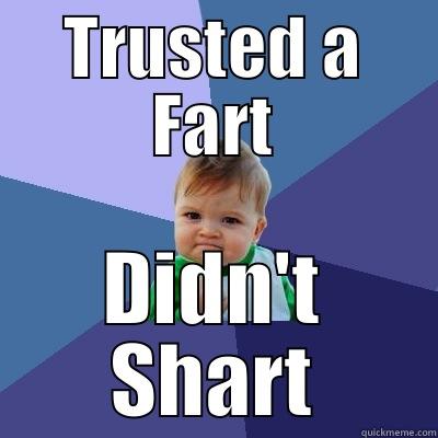 TRUSTED A FART DIDN'T SHART Success Kid