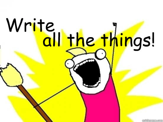 Write all the things!  X All The Things