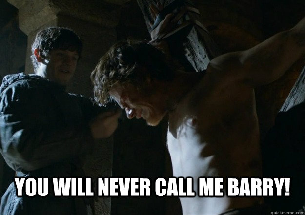 You will never call me barry! - You will never call me barry!  I am not Barry