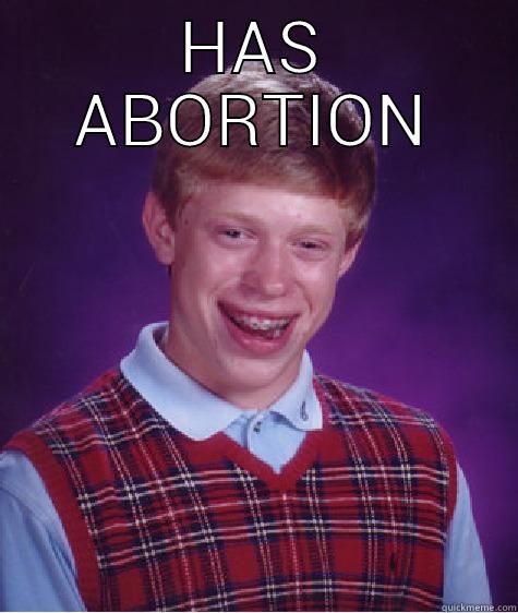 HAS ABORTION  Bad Luck Brian