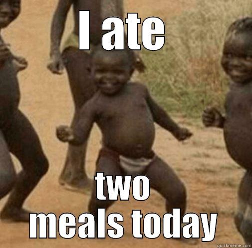 I ATE TWO MEALS TODAY Third World Success