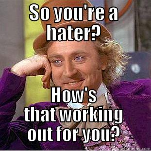 SO YOU'RE A HATER? HOW'S THAT WORKING OUT FOR YOU? Condescending Wonka