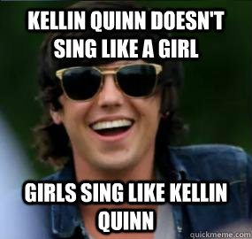 Kellin Quinn doesn't sing like a girl Girls sing like Kellin Quinn - Kellin Quinn doesn't sing like a girl Girls sing like Kellin Quinn  Kellin Quinn sings like a girl