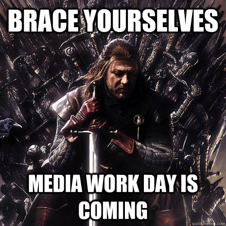 Brace Yourselves Media work day is coming  Ned Stark
