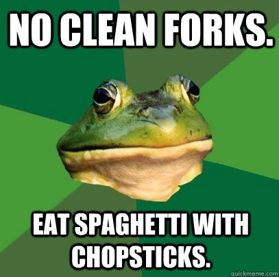No clean forks. Eat spaghetti with chopsticks. - No clean forks. Eat spaghetti with chopsticks.  Foul Bachelor Frog