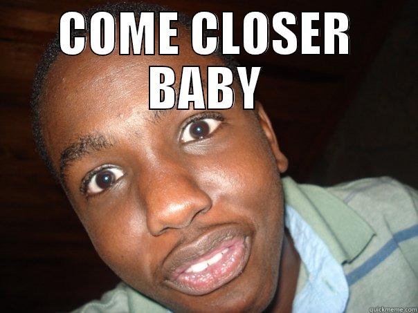 COME CLOSER BABY  Misc