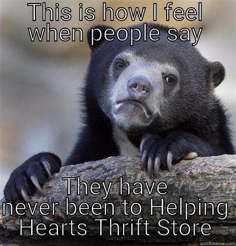 THIS IS HOW I FEEL WHEN PEOPLE SAY THEY HAVE NEVER BEEN TO HELPING HEARTS THRIFT STORE Confession Bear