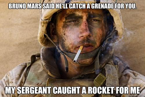 Bruno Mars said he'll catch a grenade for you. My sergeant caught a rocket for me - Bruno Mars said he'll catch a grenade for you. My sergeant caught a rocket for me  Ptsd