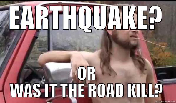 EARTHQUAKE? OR WAS IT THE ROAD KILL? Almost Politically Correct Redneck