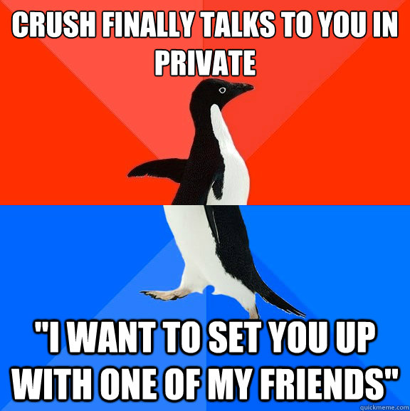 Crush finally talks to you in private 
