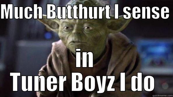 MUCH BUTTHURT I SENSE  IN TUNER BOYZ I DO  True dat, Yoda.